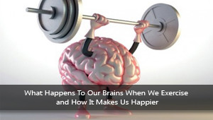 What Happens To Our Brains When We Exercise and How It Makes Us Happier